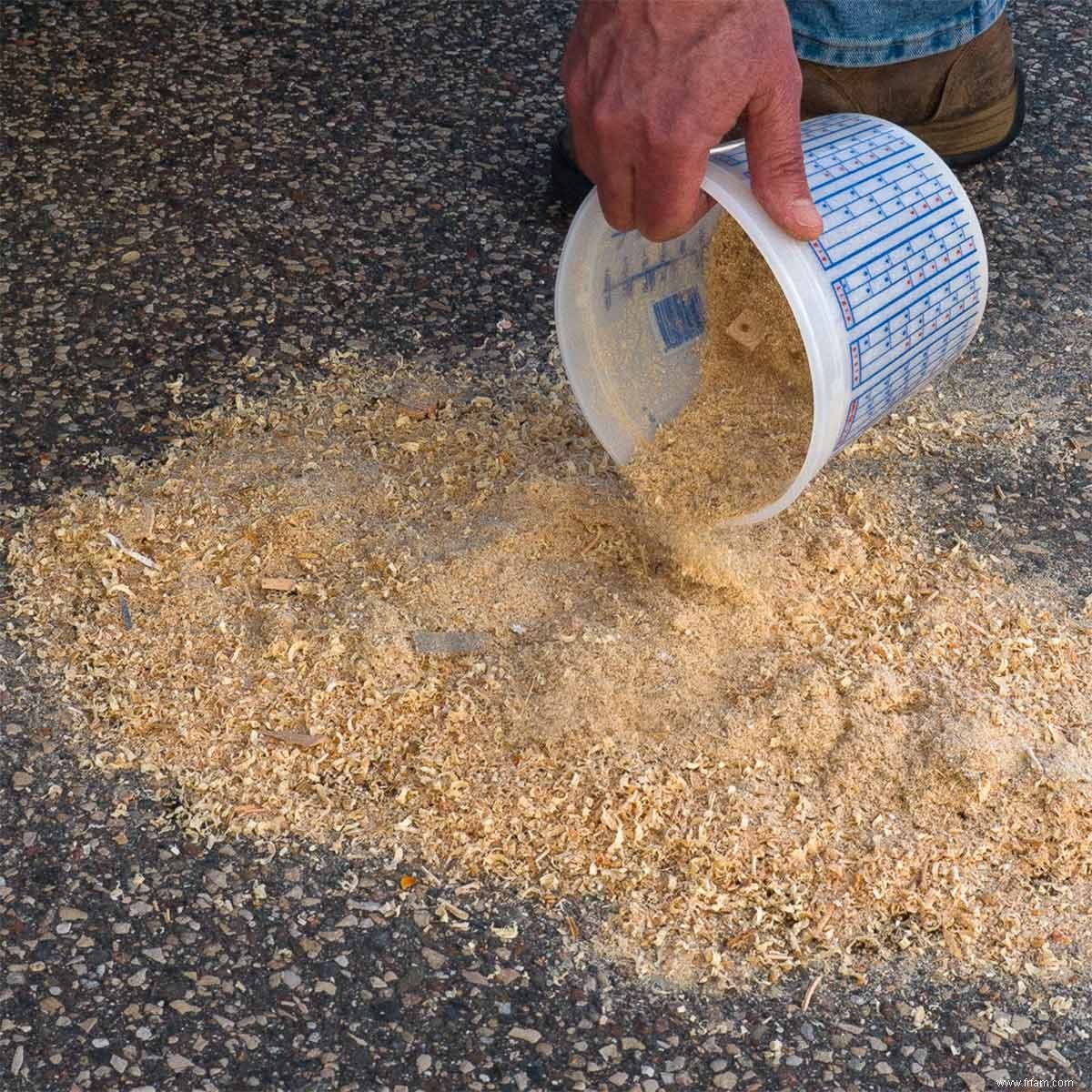 Utilisez de la sciure de bois pour absorber les déversements 