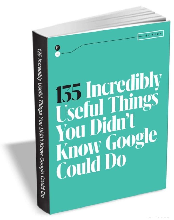 135 choses utiles que vous ne saviez pas que Google pouvait faire (Ebook gratuit) 